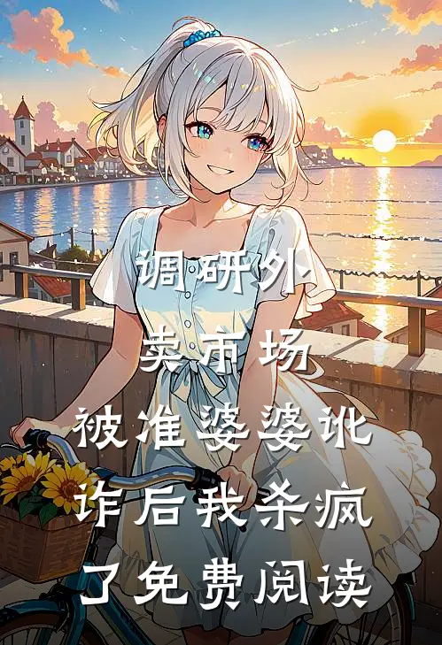 调研外卖市场，被准婆婆讹诈后我杀疯了免费阅读