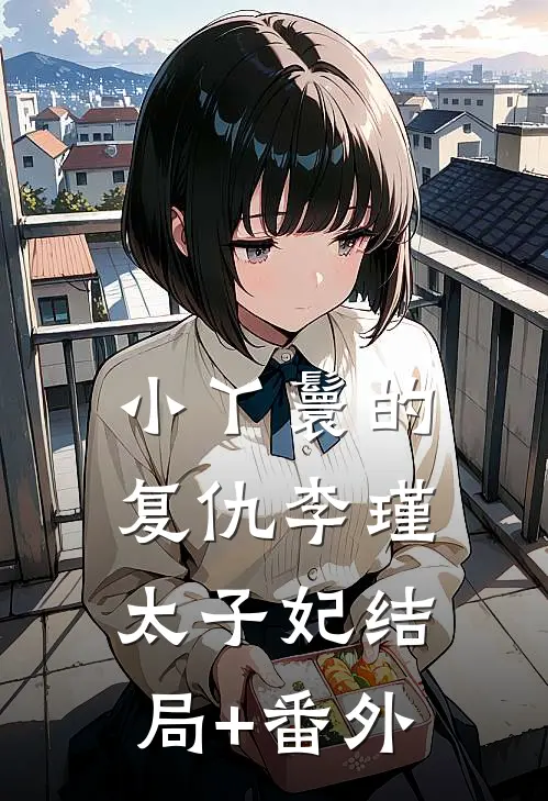 小丫鬟的复仇李瑾太子妃结局+番外