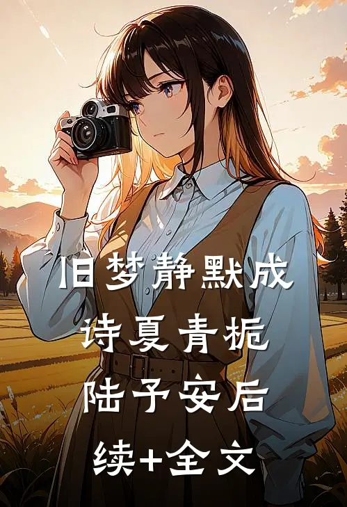旧梦静默成诗夏青栀陆予安后续+全文