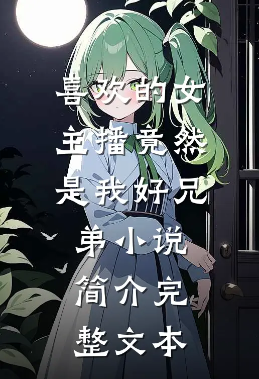 喜欢的女主播竟然是我好兄弟小说简介完整文本