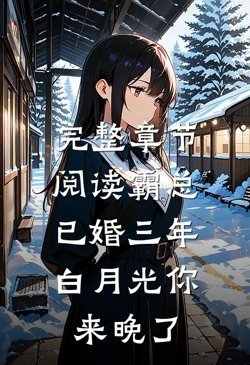 完整章节阅读霸总已婚三年，白月光你来晚了