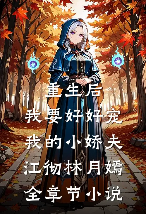 重生后，我要好好宠我的小娇夫江彻林月嫣全章节小说