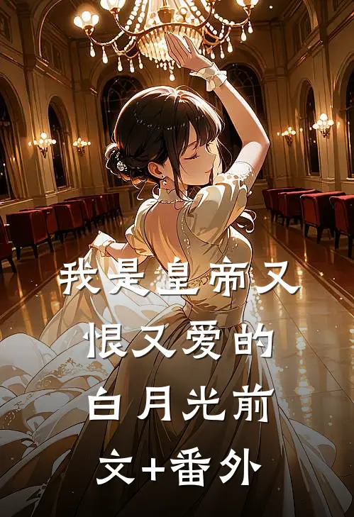 我是皇帝又恨又爱的白月光前文+番外