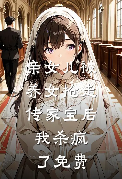 亲女儿被养女抢走传家宝后，我杀疯了免费