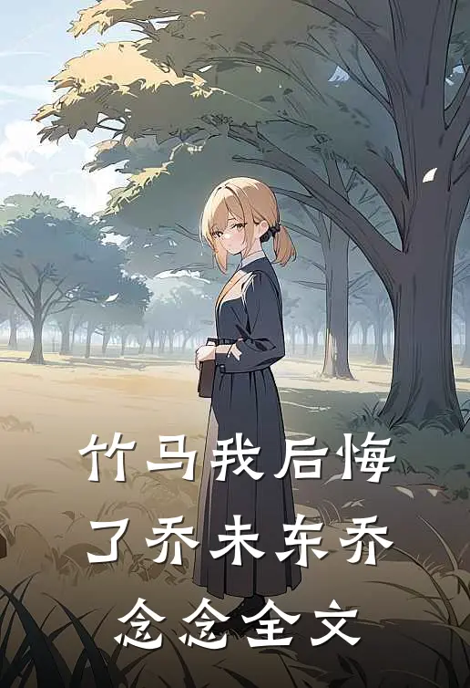 竹马我后悔了乔未东乔念念全文