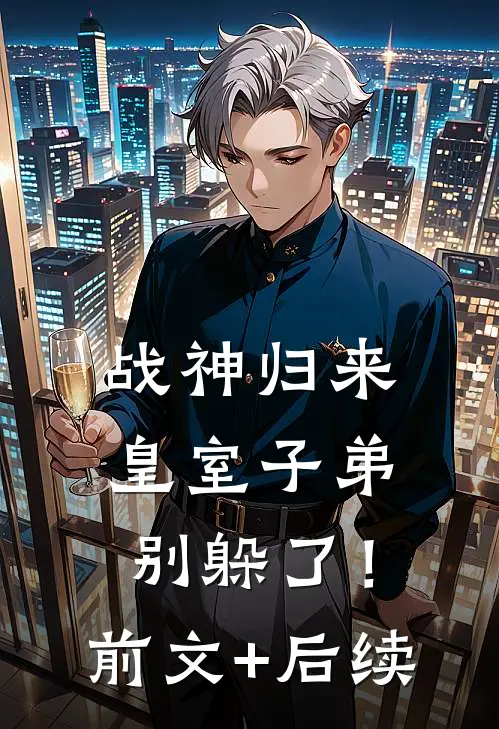 战神归来，皇室子弟别躲了！前文+后续