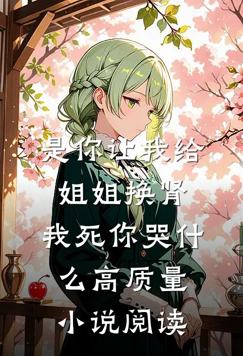 是你让我给姐姐换肾，我死你哭什么高质量小说阅读
