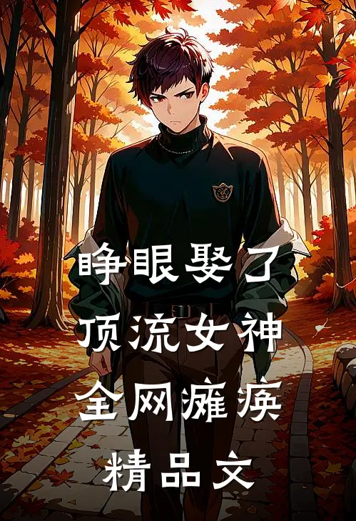 睁眼娶了顶流女神，全网瘫痪精品文