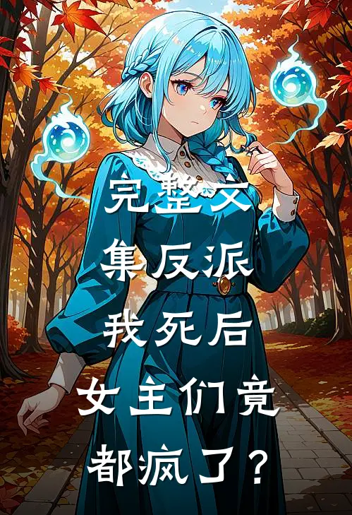 完整文集反派：我死后，女主们竟都疯了？