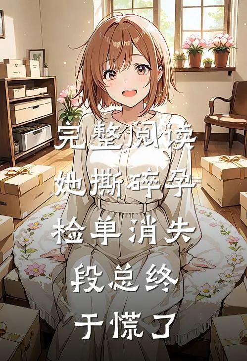 完整阅读她撕碎孕检单消失，段总终于慌了