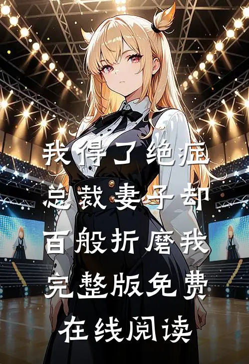 我得了绝症，总裁妻子却百般折磨我完整版免费在线阅读