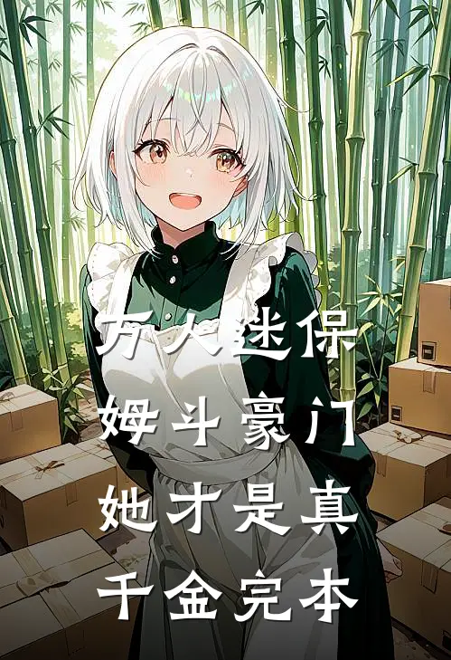 万人迷保姆斗豪门，她才是真千金完本