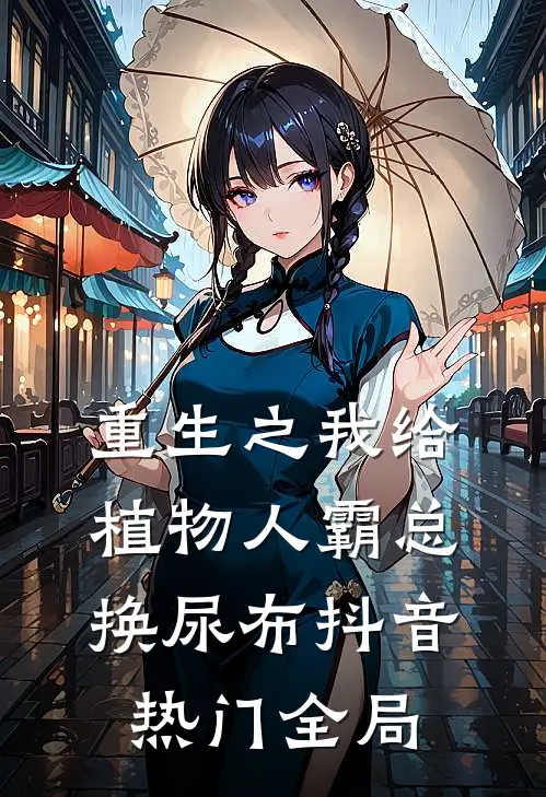 重生之我给植物人霸总换尿布抖音热门全局