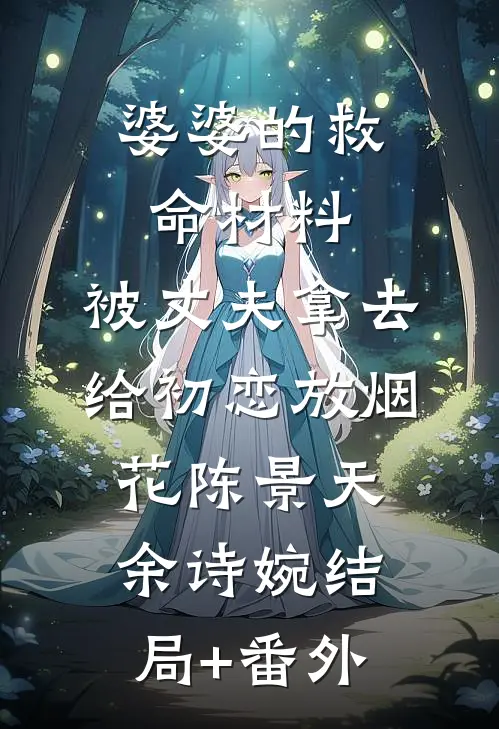 婆婆的救命材料，被丈夫拿去给初恋放烟花陈景天余诗婉结局+番外