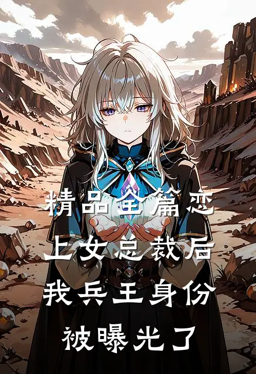 精品全篇恋上女总裁后，我兵王身份被曝光了
