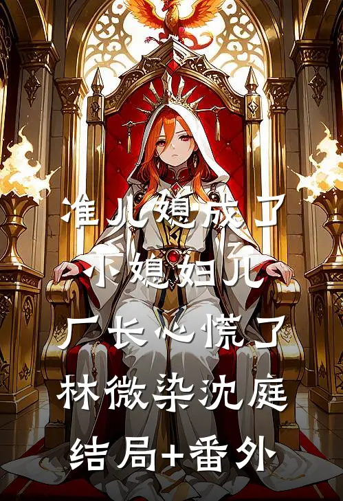 准儿媳成了小媳妇儿，厂长心慌了林微染沈庭结局+番外