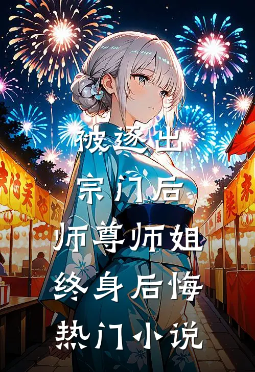 被逐出宗门后，师尊师姐终身后悔热门小说