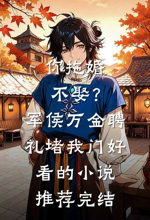 你拖婚不娶？军侯万金聘礼堵我门好看的小说推荐完结