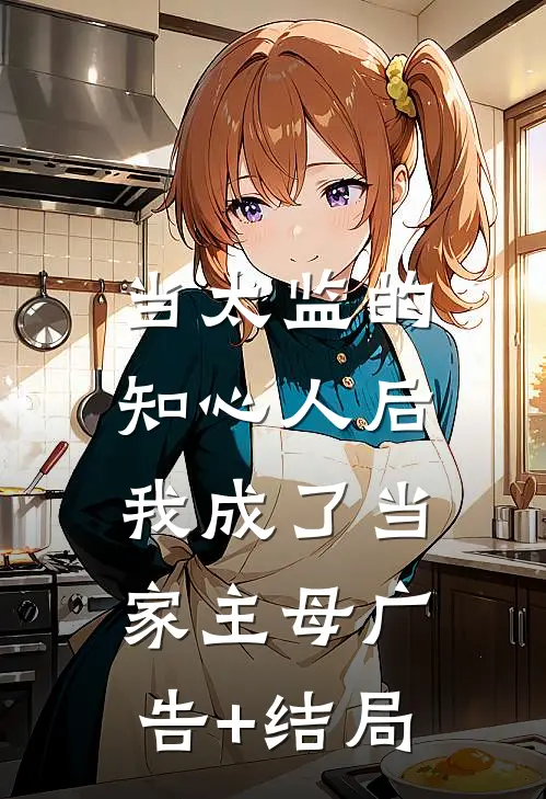 当太监的知心人后，我成了当家主母广告+结局