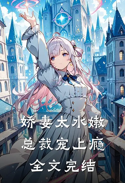 娇妻太水嫩，总裁宠上瘾全文完结