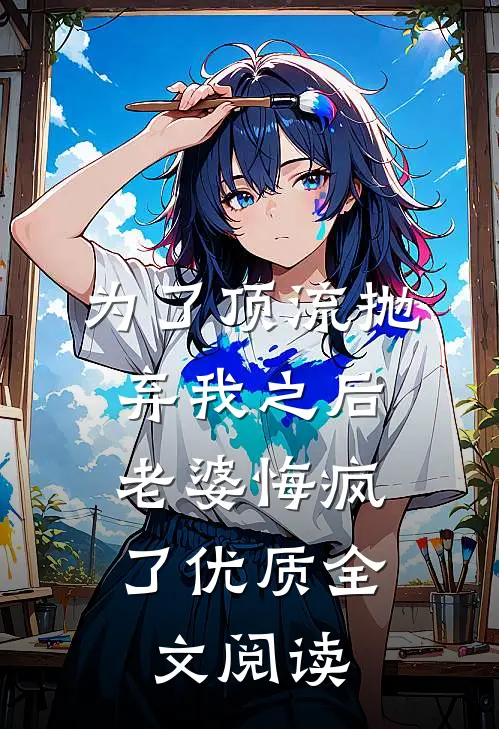 为了顶流抛弃我之后，老婆悔疯了优质全文阅读