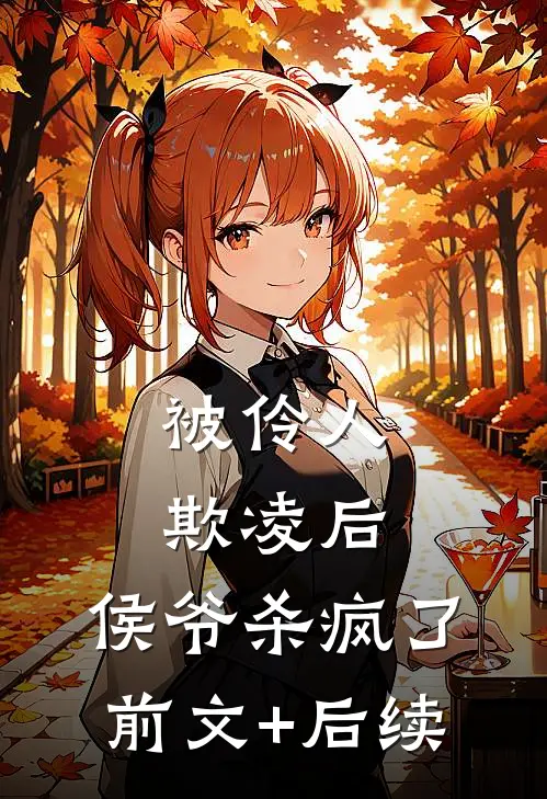 被伶人欺凌后，侯爷杀疯了前文+后续