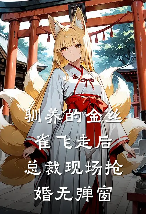 驯养的金丝雀飞走后，总裁现场抢婚无弹窗