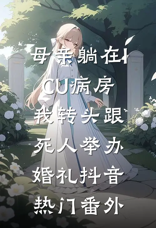 母亲躺在ICU病房，我转头跟死人举办婚礼抖音热门 番外