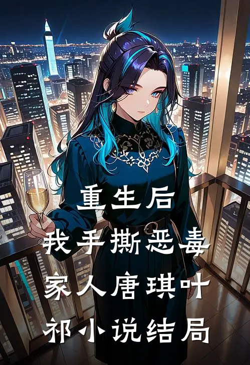 重生后，我手撕恶毒家人唐琪叶祁小说结局