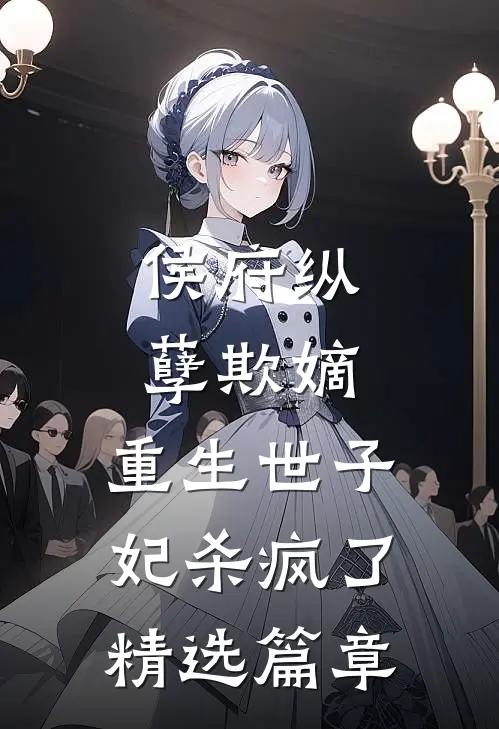 侯府纵孽欺嫡，重生世子妃杀疯了精选篇章