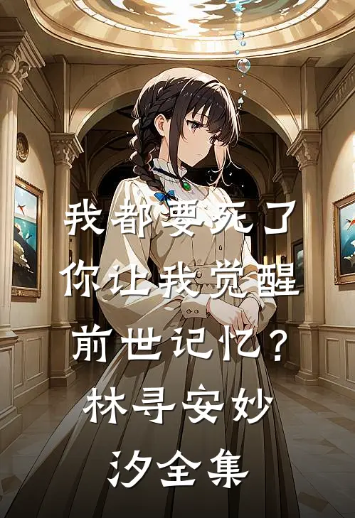 我都要死了，你让我觉醒前世记忆？林寻安妙汐全集