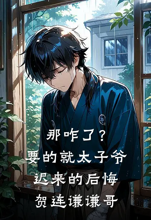 那咋了？要的就太子爷迟来的后悔贺连谦谦哥