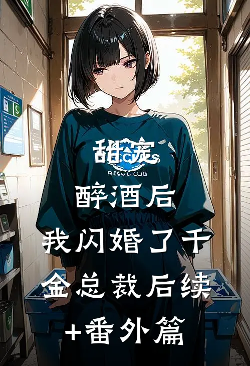 甜宠：醉酒后，我闪婚了千金总裁后续+番外篇