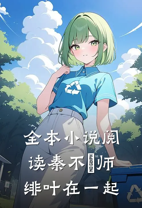 全本小说阅读秦不俍师绯叶在一起