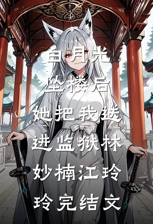白月光坠楼后，她把我送进监狱林妙楠江玲玲完结文