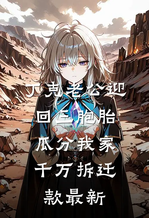 丁克老公迎回三胞胎，瓜分我家千万拆迁款最新