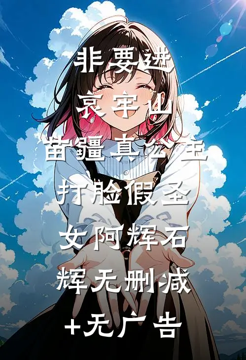非要进哀牢山，苗疆真公主打脸假圣女阿辉石辉无删减+无广告
