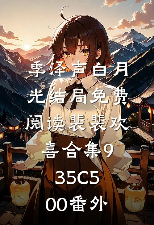 季泽声白月光结局免费阅读裴裴欢喜合集935C500番外