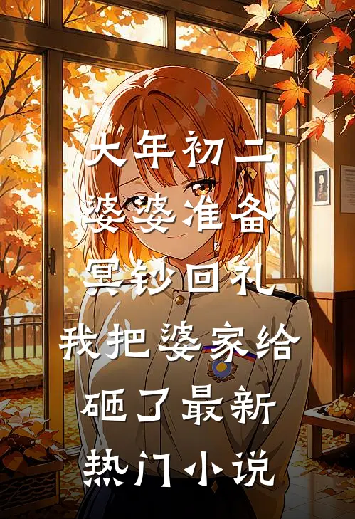 大年初二婆婆准备冥钞回礼，我把婆家给砸了最新热门小说