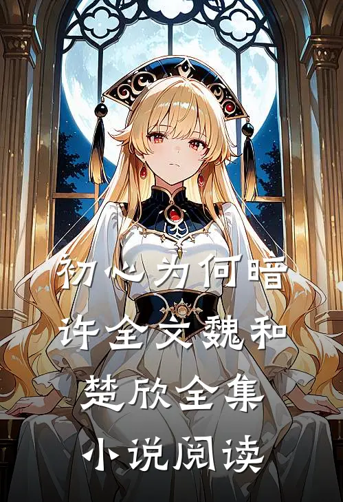 初心为何暗许全文魏和楚欣全集小说阅读