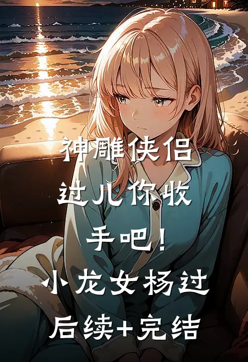 神雕侠侣：过儿你收手吧！小龙女杨过后续+完结