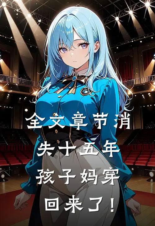 全文章节消失十五年，孩子妈穿回来了！