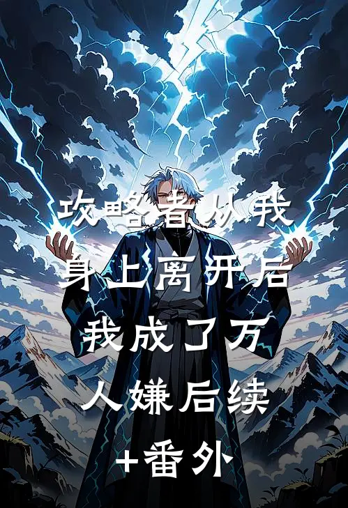 攻略者从我身上离开后，我成了万人嫌后续+番外