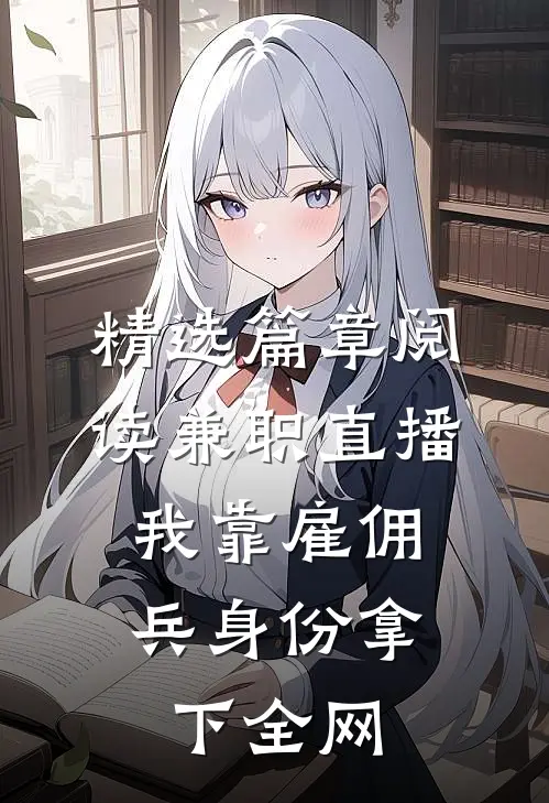 精选篇章阅读兼职直播：我靠雇佣兵身份拿下全网