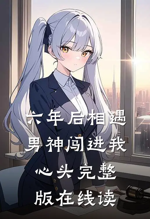 六年后相遇，男神闯进我心头完整版在线读