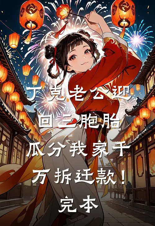 丁克老公迎回三胞胎，瓜分我家千万拆迁款！完本