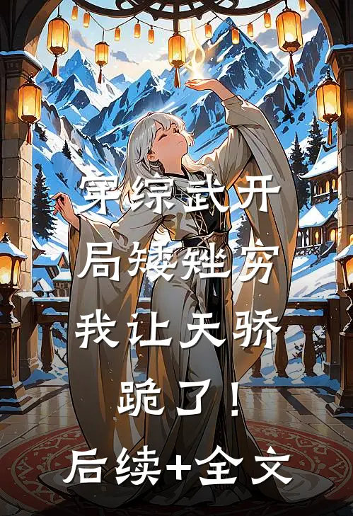 穿综武开局矮矬穷，我让天骄跪了！后续+全文
