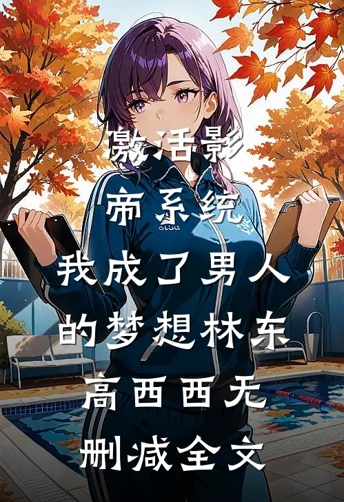 激活影帝系统，我成了男人的梦想林东高西西无删减全文