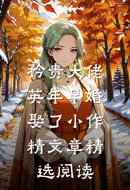 矜贵大佬英年早婚，娶了小作精文章精选阅读