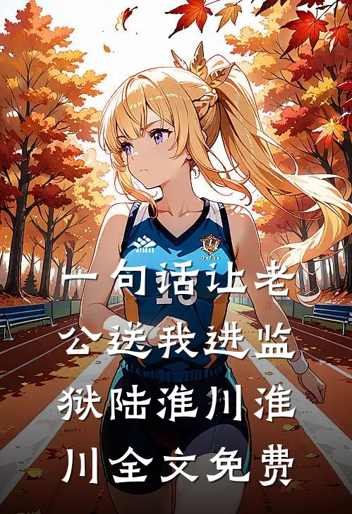 一句话让老公送我进监狱陆淮川淮川全文免费
